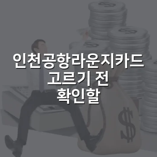 인천공항라운지카드 고르기 전 확인할 5가지 돈 기준 - 요약