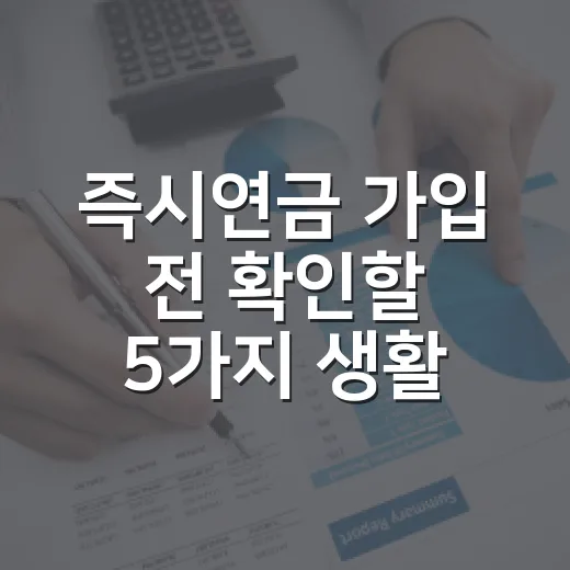 즉시연금 가입 전 확인할 5가지 생활비 숫자 - 요약