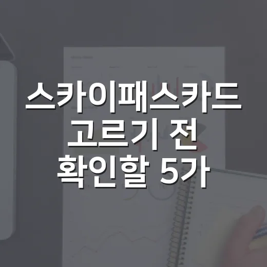 스카이패스카드 고르기 전 확인할 5가지 돈 새는 지점 - 요약