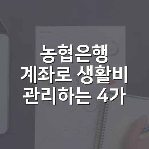 농협은행 계좌로 생활비 관리하는 4가지 습관 - 요약