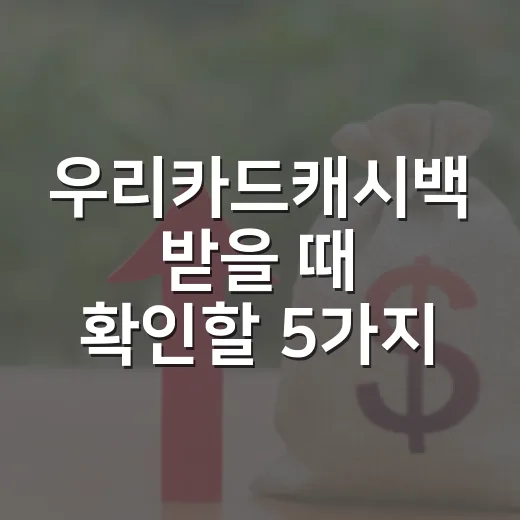 우리카드캐시백 받을 때 확인할 5가지 - 요약