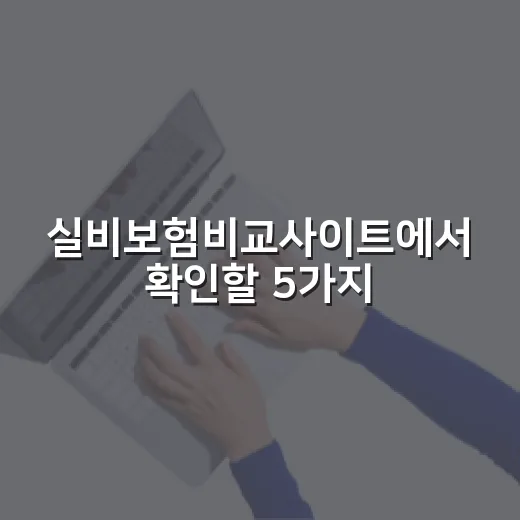 실비보험비교사이트에서 확인할 5가지 - 요약