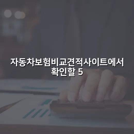 자동차보험비교견적사이트에서 확인할 5가지 - 요약