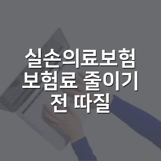 실손의료보험 보험료 줄이기 전 따질 5가지 - 요약