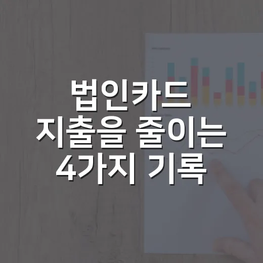 법인카드 지출을 줄이는 4가지 기록 습관 - 요약