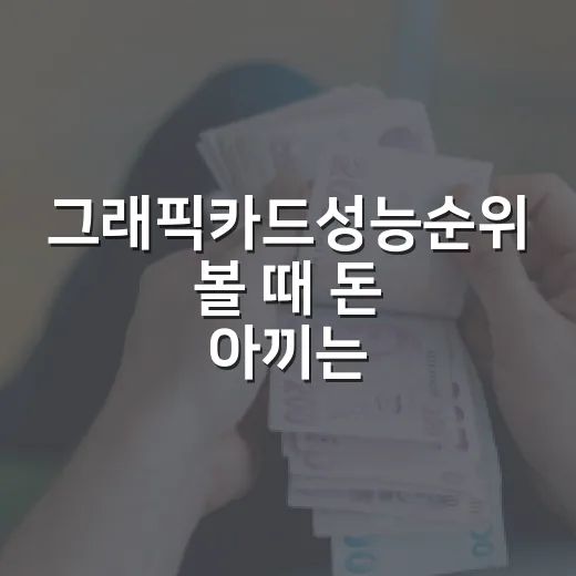 그래픽카드성능순위 볼 때 돈 아끼는 4가지 기준 - 요약
