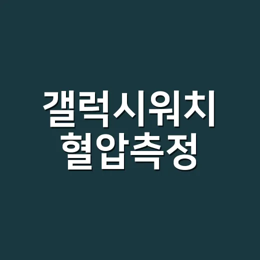 갤럭시워치 혈압측정, 병원 혈압계처럼 믿고 계신가요? - 요약