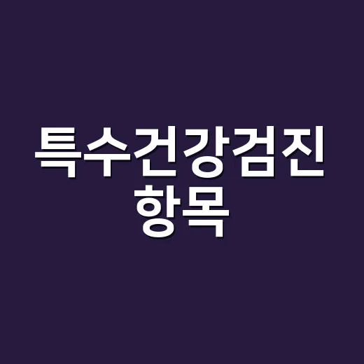 특수건강검진 항목, 왜 사람마다 다르게 나오나요? - 요약
