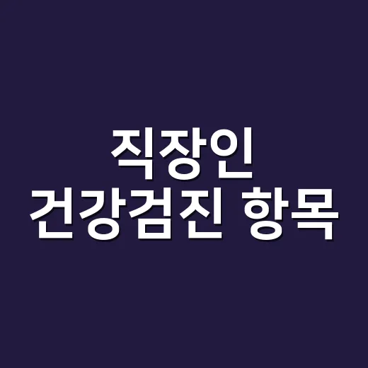 직장인 건강검진 항목, 어디까지가 기본이고 무엇을 추가해야 할까요? - 요약