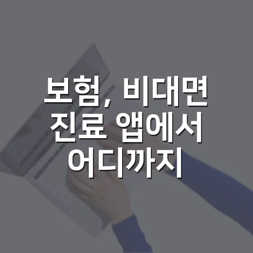 보험, 비대면 진료 앱에서 어디까지 믿고 처리해도 될까요? - 요약