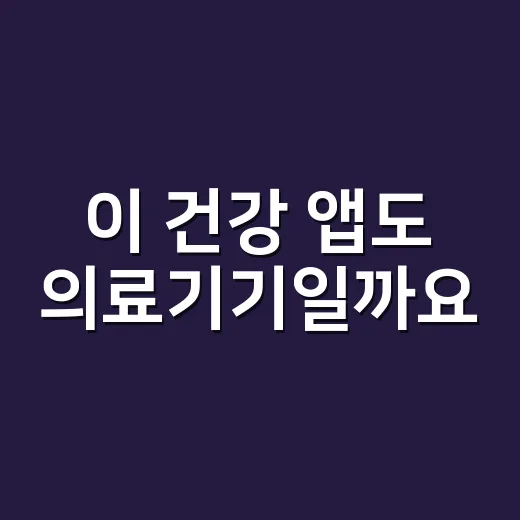 이 건강 앱도 의료기기일까요? 믿어도 되는 선은 어디까지일까요? - 요약