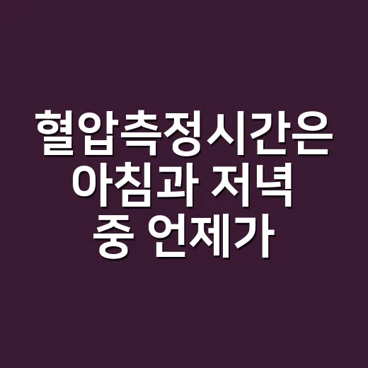 혈압측정시간은 아침과 저녁 중 언제가 좋을까요? - 요약