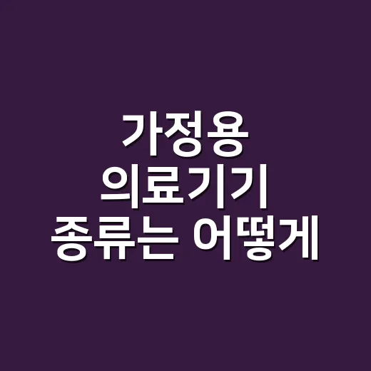 가정용 의료기기 종류는 어떻게 고를까요? - 요약