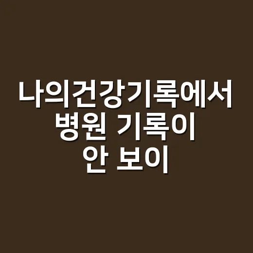 나의건강기록에서 병원 기록이 안 보이나요? - 요약