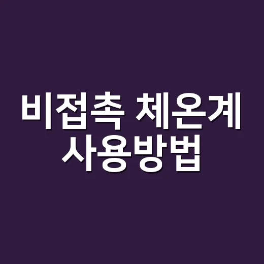 비접촉 체온계 사용방법, 제대로 알고 계신가요? - 요약