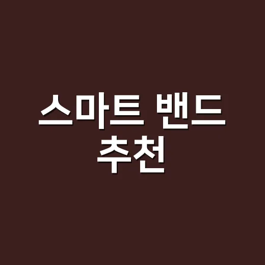 스마트 밴드 추천, 내게 맞는 기준은 뭘까요? - 요약