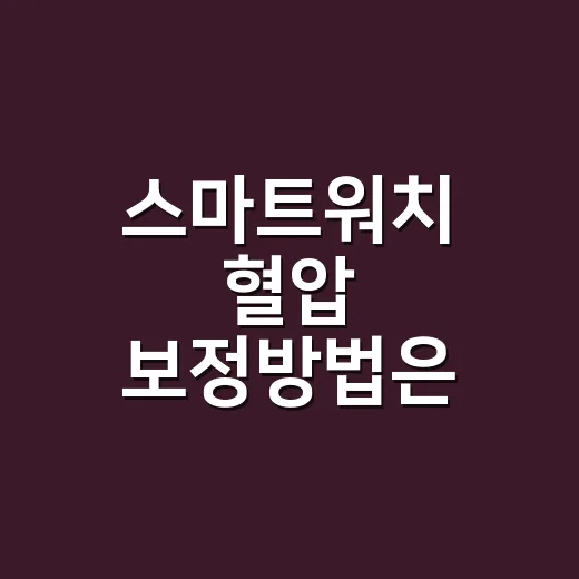 스마트워치 혈압 보정방법은 어떻게 확인하나요? - 요약