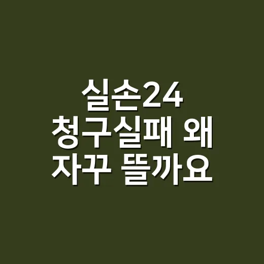 실손24 청구실패 왜 자꾸 뜰까요? - 요약