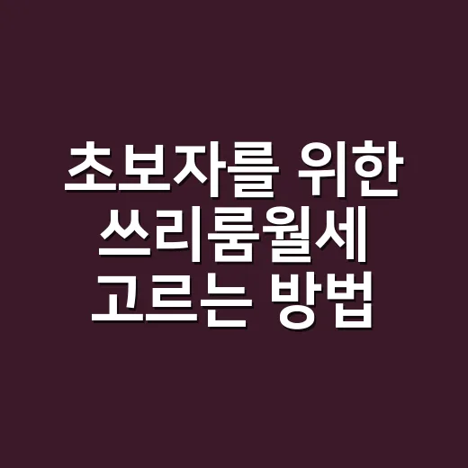초보자를 위한 쓰리룸월세 고르는 방법, 보증금부터 관리비까지 이렇게 확인하세요 - 요약