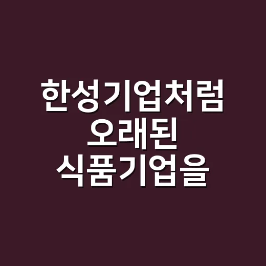 한성기업처럼 오래된 식품기업을 부동산 관점에서 읽는 방법 - 요약