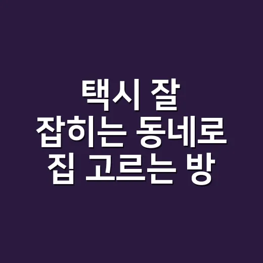 택시 잘 잡히는 동네로 집 고르는 방법 - 요약