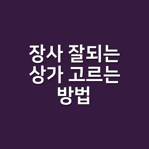 장사 잘되는 상가 고르는 방법, 초보자가 계약 전에 꼭 보는 기준 - 요약