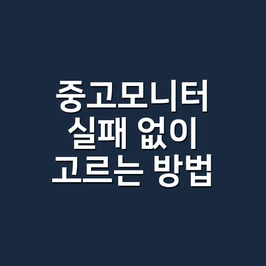 중고모니터 실패 없이 고르는 방법, 초보자는 이렇게 확인하세요 - 요약