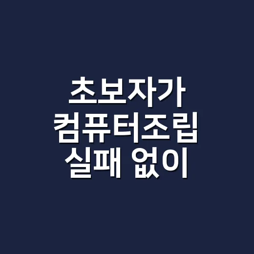 초보자가 컴퓨터조립 실패 없이 하는 방법 - 요약
