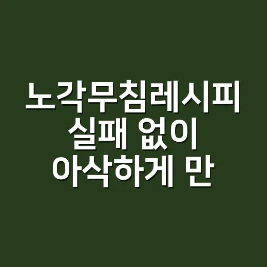 노각무침레시피 실패 없이 아삭하게 만드는 방법 - 요약