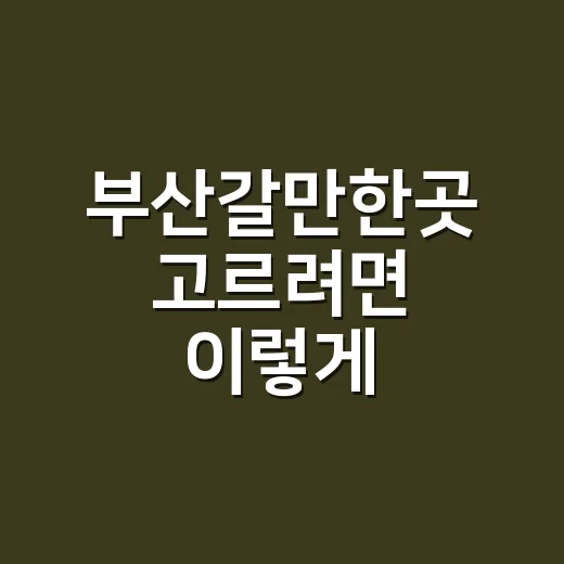 부산갈만한곳 고르려면 이렇게 동선부터 잡으세요 - 요약