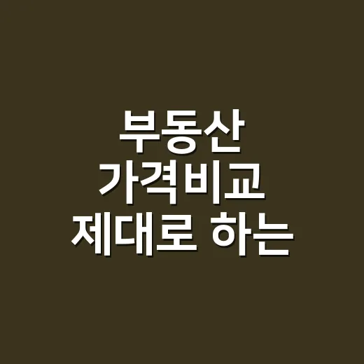 부동산 가격비교 제대로 하는 방법, 초보자는 이렇게 보면 됩니다 - 요약