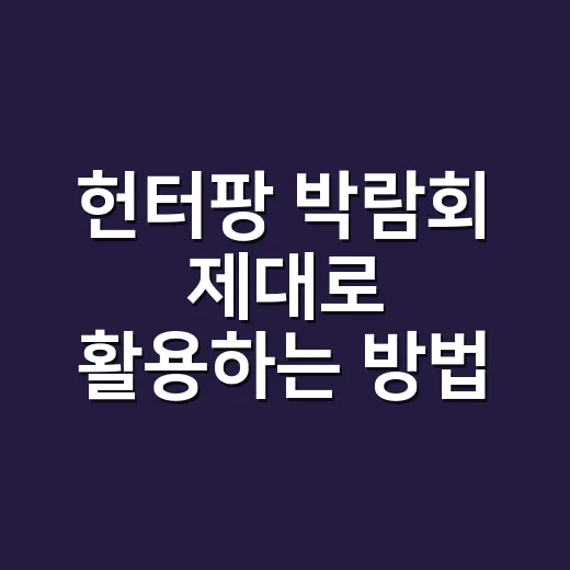 헌터팡 박람회 제대로 활용하는 방법, 창업 전 부동산까지 같이 보는 법 - 요약