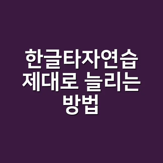 한글타자연습 제대로 늘리는 방법, 초보자는 이렇게 시작하면 됩니다 - 요약