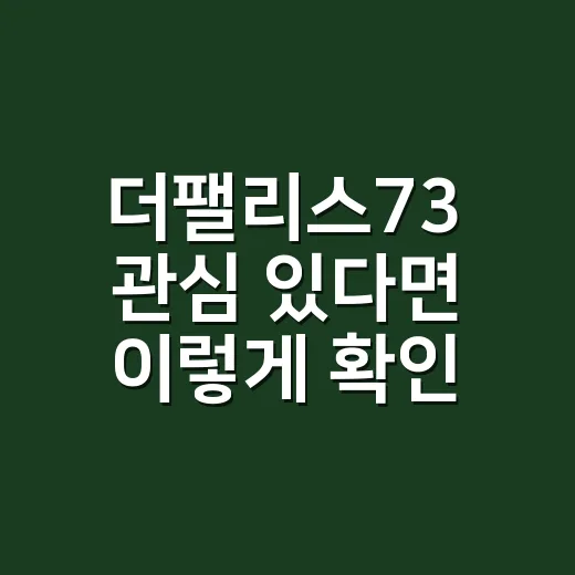 더팰리스73 관심 있다면 이렇게 확인하는 방법 - 요약
