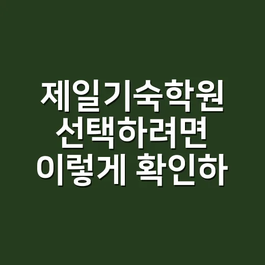 제일기숙학원 선택하려면 이렇게 확인하세요 - 요약