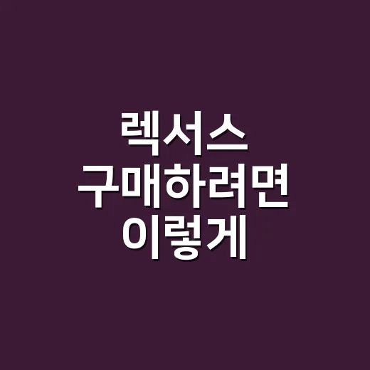 렉서스 구매하려면 이렇게 따져보면 실패 확률이 줄어듭니다 - 요약