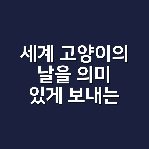 세계 고양이의 날을 의미 있게 보내는 방법 - 요약
