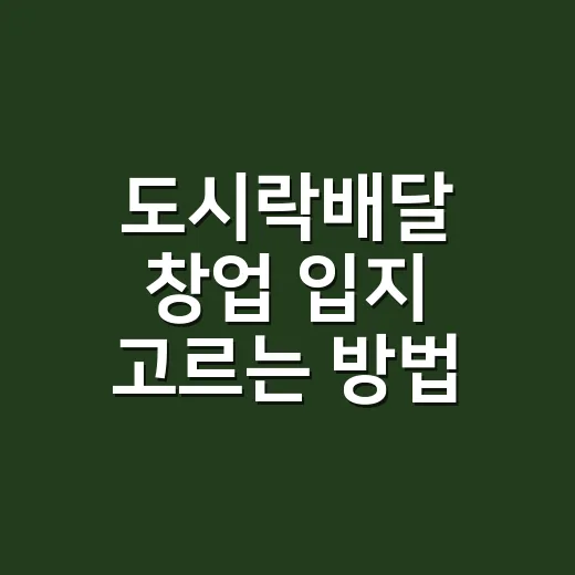 도시락배달 창업 입지 고르는 방법, 초보자가 먼저 봐야 할 체크포인트 - 요약