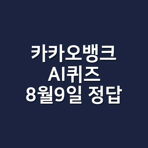 카카오뱅크 AI퀴즈 8월9일 정답 확인하고 현금 리워드 받는 방법 - 요약