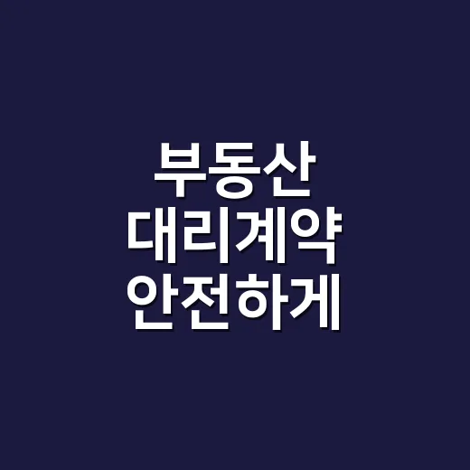 부동산 대리계약 안전하게 진행하는 방법 - 요약