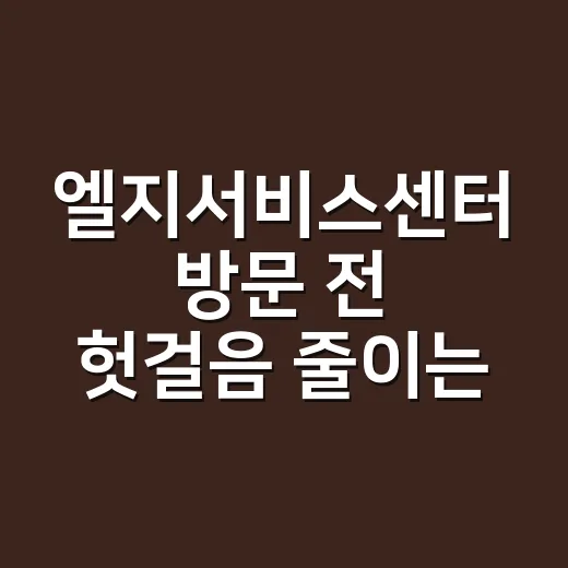 엘지서비스센터 방문 전 헛걸음 줄이는 방법 - 요약