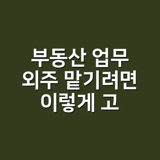 부동산 업무 외주 맡기려면 이렇게 고르세요 - 요약
