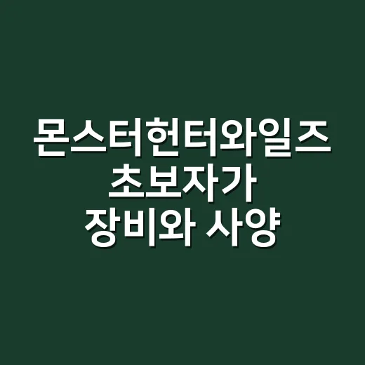 몬스터헌터와일즈 초보자가 장비와 사양 부담 줄이며 시작하는 방법 - 요약