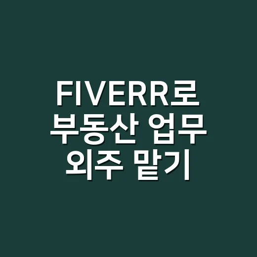 FIVERR로 부동산 업무 외주 맡기는 방법, 초보자가 손해 줄이는 순서 - 요약