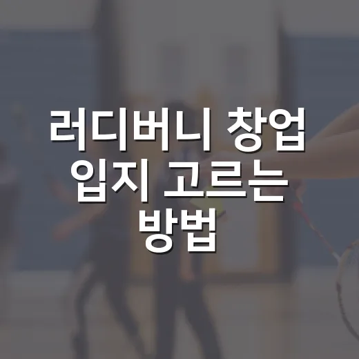 러디버니 창업 입지 고르는 방법, 감성만 믿지 말고 숫자로 보는 법 - 요약