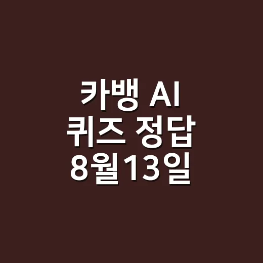 카뱅 AI 퀴즈 정답 8월13일 확인하는 방법, 놓치지 않으려면 이렇게 - 요약