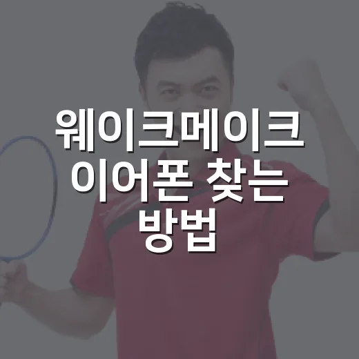 웨이크메이크 이어폰 찾는 방법, 검색 전에 이렇게 확인하세요 - 요약
