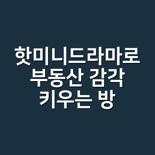 핫미니드라마로 부동산 감각 키우는 방법 - 요약