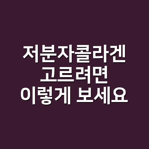 저분자콜라겐 고르려면 이렇게 보세요: 함량부터 원료까지 실전 기준 - 요약