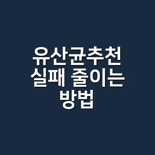 유산균추천 실패 줄이는 방법, 제품 고를 때 이 5가지만 확인하세요 - 요약